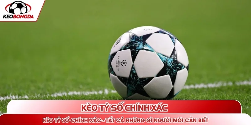 Kèo tỷ số chính xác