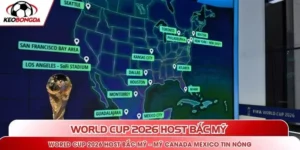 World Cup 2026 Host Bắc Mỹ – Mỹ Canada Mexico Tin Nóng