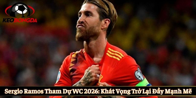 Sergio Ramos tham dự WC 2026