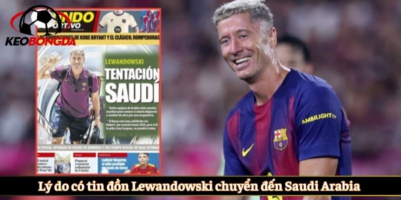 Lý do có tin đồn Lewandowski chuyển đến Saudi Arabia